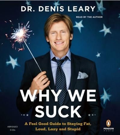 Denis Leary - Why We Suck: A Feel Good Guide to Staying Fat, Loud, Lazy and Stupid (Abridged)