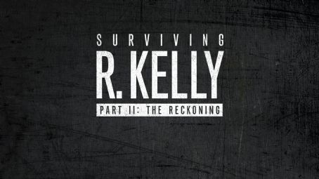 Surviving R. Kelly Part II: The Reckoning