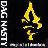 Dag Nasty - Wig Out At Denko's